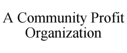 A COMMUNITY PROFIT ORGANIZATION trademark