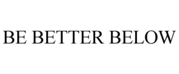 BE BETTER BELOW trademark