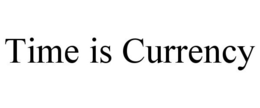 TIME IS CURRENCY trademark