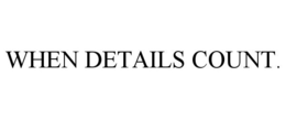 WHEN DETAILS COUNT. trademark