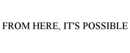 FROM HERE, IT'S POSSIBLE trademark