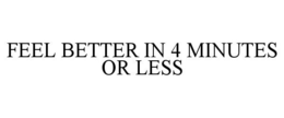 FEEL BETTER IN 4 MINUTES OR LESS trademark
