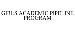 GIRLS ACADEMIC PIPELINE PROGRAM trademark