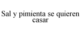 SAL Y PIMIENTA SE QUIEREN CASAR trademark