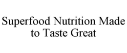 SUPERFOOD NUTRITION MADE TO TASTE GREAT trademark