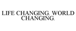 LIFE CHANGING. WORLD CHANGING. trademark