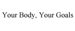 YOUR BODY, YOUR GOALS trademark