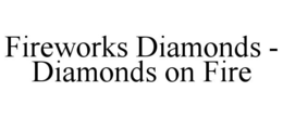 FIREWORKS DIAMONDS - DIAMONDS ON FIRE trademark