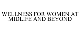 WELLNESS FOR WOMEN AT MIDLIFE AND BEYOND trademark
