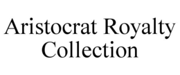 ARISTOCRAT ROYALTY COLLECTION trademark