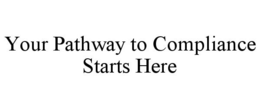 YOUR PATHWAY TO COMPLIANCE STARTS HERE trademark