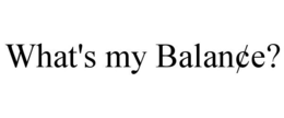 WHAT'S MY BALAN¢E? trademark