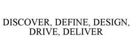 DISCOVER, DEFINE, DESIGN, DRIVE, DELIVER trademark