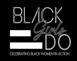 BLACK GIRLS DO CELEBRATING BLACK WOMEN IN ACTION trademark