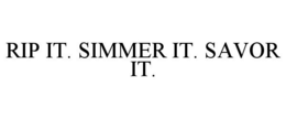 RIP IT. SIMMER IT. SAVOR IT. trademark