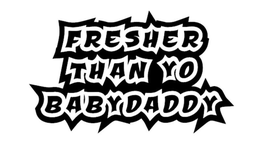 FRESHER THAN YO BABY DADDY trademark