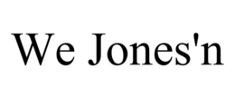 WE JONES'N trademark