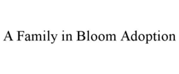 A FAMILY IN BLOOM ADOPTION trademark