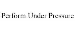 PERFORM UNDER PRESSURE trademark