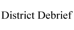 DISTRICT DEBRIEF trademark