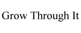 GROW THROUGH IT trademark