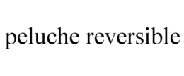PELUCHE REVERSIBLE trademark