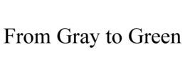 FROM GRAY TO GREEN trademark
