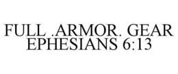 FULL .ARMOR. GEAR EPHESIANS 6:13 trademark