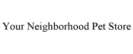 YOUR NEIGHBORHOOD PET STORE trademark