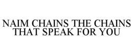 NAIM CHAINS THE CHAINS THAT SPEAK FOR YOU trademark