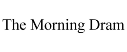 THE MORNING DRAM trademark