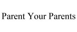 PARENT YOUR PARENTS trademark