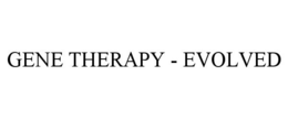 GENE THERAPY - EVOLVED trademark