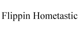 FLIPPIN HOMETASTIC trademark