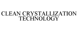 CLEAN CRYSTALLIZATION TECHNOLOGY trademark