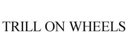 TRILL ON WHEELS trademark