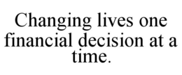 CHANGING LIVES ONE FINANCIAL DECISION AT A TIME. trademark
