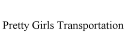 PRETTY GIRLS TRANSPORTATION trademark