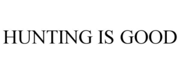 HUNTING IS GOOD trademark