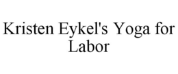 KRISTEN EYKEL'S YOGA FOR LABOR trademark
