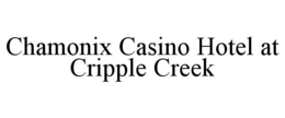 CHAMONIX CASINO HOTEL AT CRIPPLE CREEK trademark