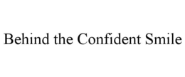 BEHIND THE CONFIDENT SMILE trademark