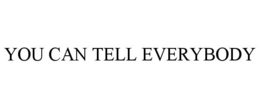 YOU CAN TELL EVERYBODY trademark