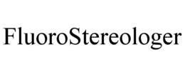 FLUOROSTEREOLOGER trademark