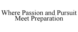 WHERE PASSION AND PURSUIT MEET PREPARATION trademark