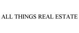 ALL THINGS REAL ESTATE trademark