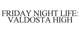 FRIDAY NIGHT LIFE: VALDOSTA HIGH trademark