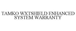 TAMKO WXTSHIELD ENHANCED SYSTEM WARRANTY trademark