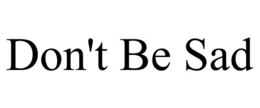 DON'T BE SAD trademark