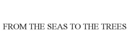 FROM THE SEAS TO THE TREES trademark